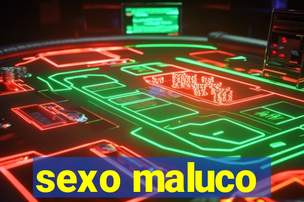 sexo maluco